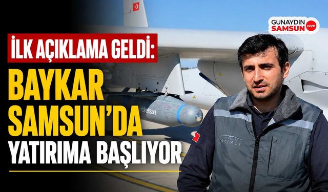 İl Başkanı Köse Duyurdu: BAYKAR Samsun’da Yatırıma Başlıyor