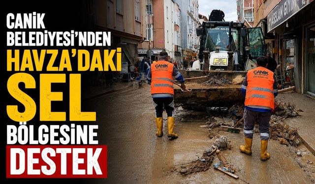 Canik Belediyesi’nden Havza’daki Sel Bölgesine Destek