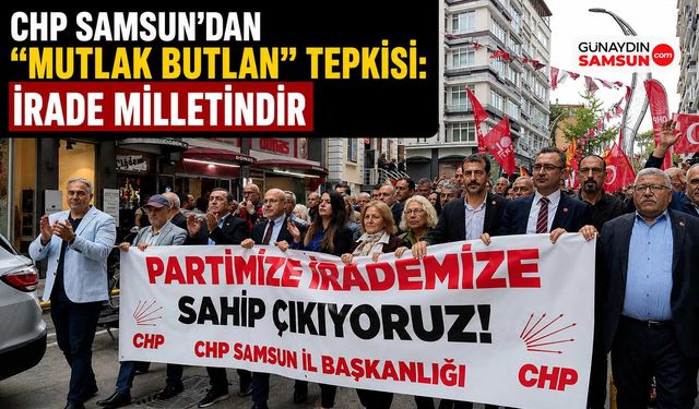 CHP Samsun’dan “Mutlak Butlan” Tepkisi: İrade Milletindir
