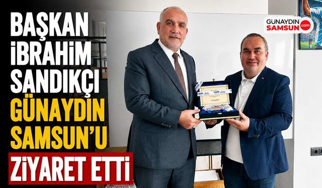 Başkan İbrahim Sandıkçı Günaydın Samsun’u Ziyaret Etti