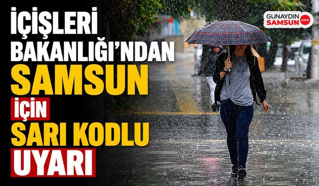 İçişleri Bakanlığı’ndan Samsun İçin Sarı Kodlu Uyarı