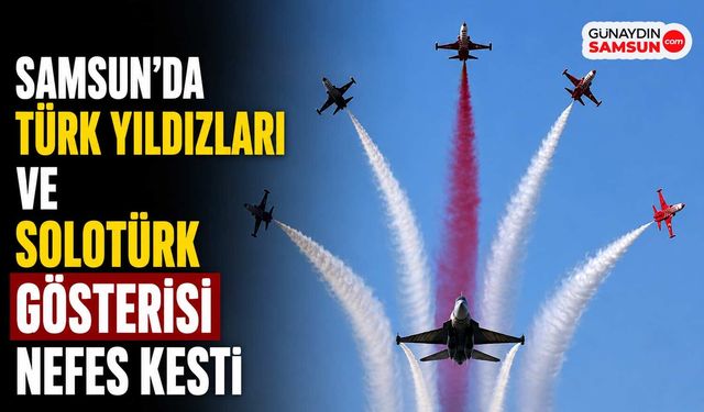 Samsun’da Türk Yıldızları ve SoloTürk Gösterisi Nefes Kesti