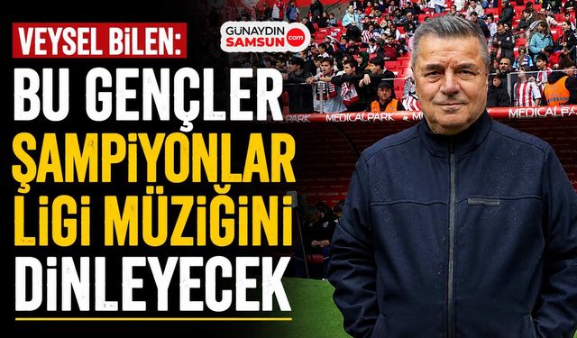 Veysel Bilen: Bu Gençler Şampiyonlar Ligi Müziğini Dinleyecek