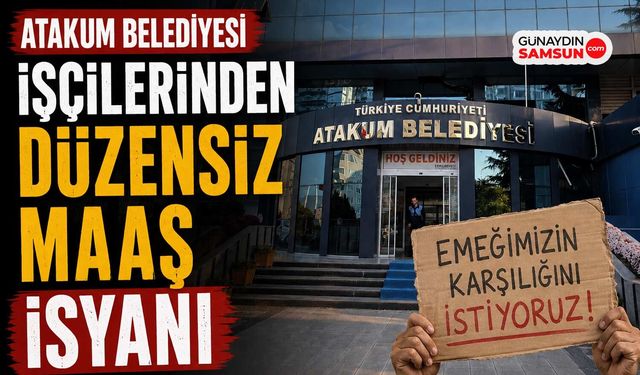 Atakum Belediyesi İşçilerinden Düzensiz Maaş İsyanı