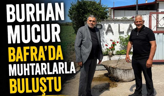 Burhan Mucur Bafra'da Muhtarlarla Buluştu