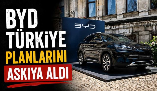 BYD Türkiye Planlarını Askıya Aldı