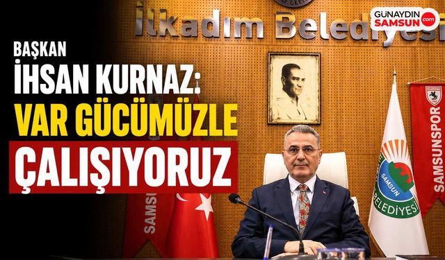 Başkan İhsan Kurnaz: Var Gücümüzle Çalışıyoruz