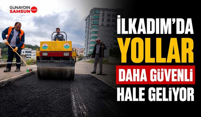 İlkadım’da Yollar Daha Güvenli Hale Geliyor