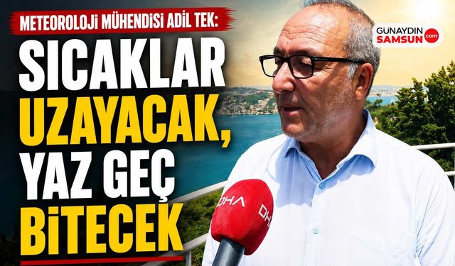 Meteoroloji Mühendisi Adil Tek: Sıcaklar Uzayacak, Yaz Geç Bitecek