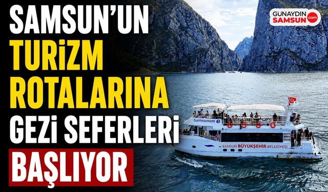 Samsun'un Turizm Rotalarına Gezi Seferleri Başlıyor