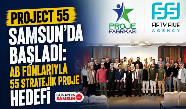 Project 55 Samsun’da Başladı: AB Fonlarıyla 55 Stratejik Proje Hedefi