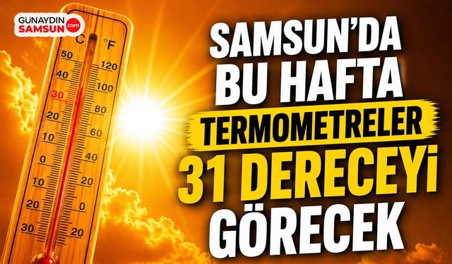 Samsun'da Termometreler 31 Dereceği Gösterecek