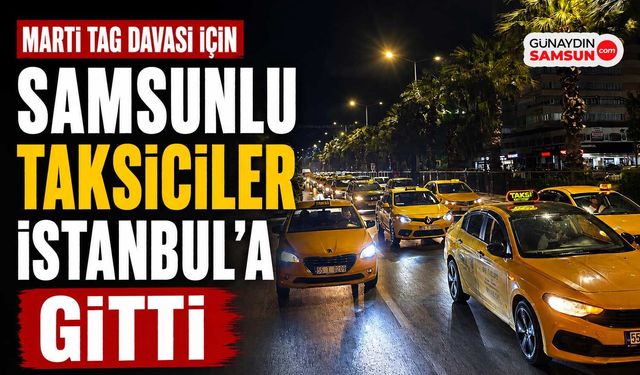 Martı TAG Davası İçin Samsunlu Taksiciler İstanbul'a Gitti