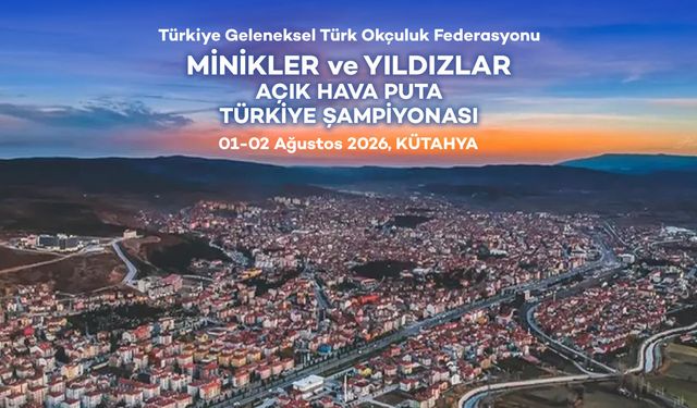 Geleneksel Türk Okçuluk Minikler ve Yıldızlar Açık Hava Puta Türkiye Şampiyonası, Kütahya'da yapılacak