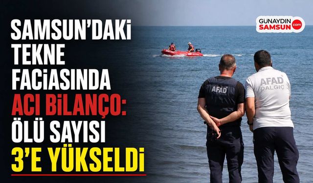 Samsun'daki Tekne Faciasında Acı Bilanço: Ölü Sayısı 3'e Yükseldi
