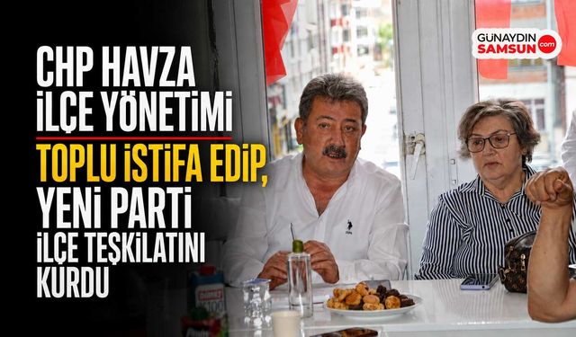 CHP Havza İlçe Yönetimi Toplu İstifa Etti