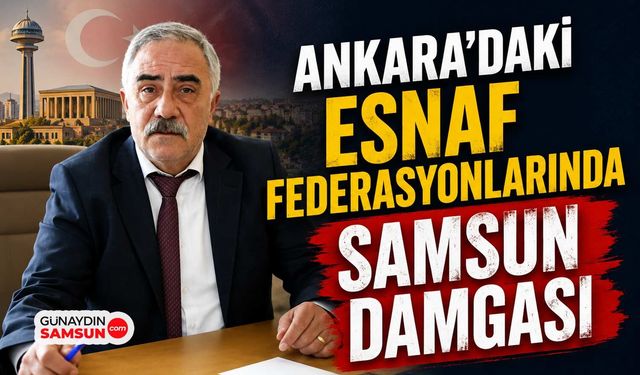 Ankara’daki Esnaf Federasyonlarında Samsun Damgası