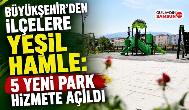 Büyükşehir'den İlçelere Yeşil Hamle: 5 Yeni Park Hizmete Açıldı