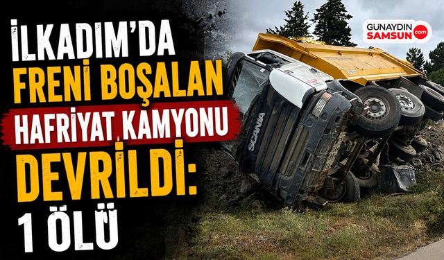 İlkadım'da Freni Boşalan Hafriyat Kamyonu Devrildi: 1 Ölü