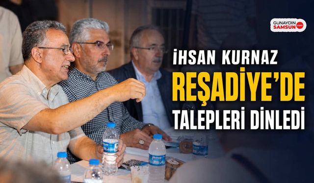 İhsan Kurnaz Reşadiye’de Talepleri Dinledi