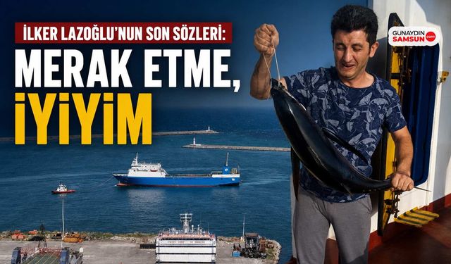 İlker Lazoğlu’nun Son Sözleri: Merak Etme, İyiyim