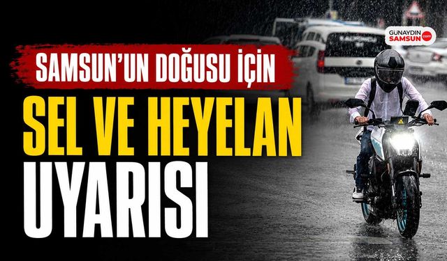 Samsun’un Doğusu İçin Sel ve Heyelan Uyarısı