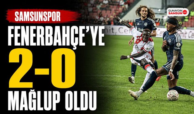 Samsunspor Fenerbahçe’ye 2-0 Mağlup Oldu
