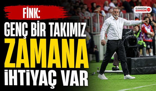 Fink: Genç Bir Takımız Zamana İhtiyaç Var