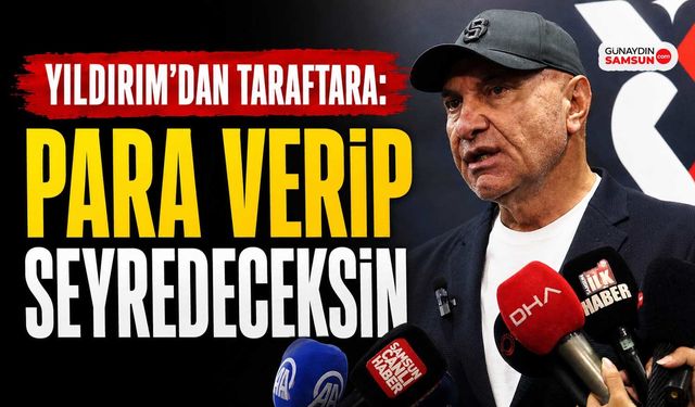 Yıldırım’dan Taraftara: Para Verip Seyredeceksin