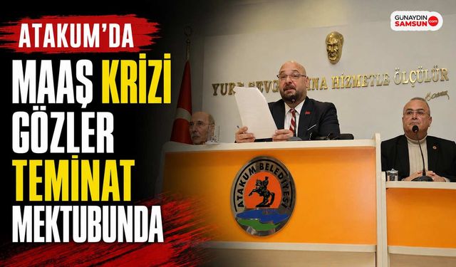 Atakum’da Maaş Krizi: Gözler Teminat Mektubunda