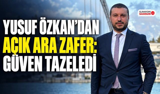 Yusuf Özkan’dan Açık Ara Zafer: Güven Tazeledi