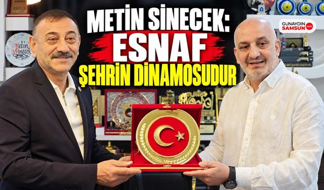 Metin Sinecek: Esnaf Şehrin Dinamosudur