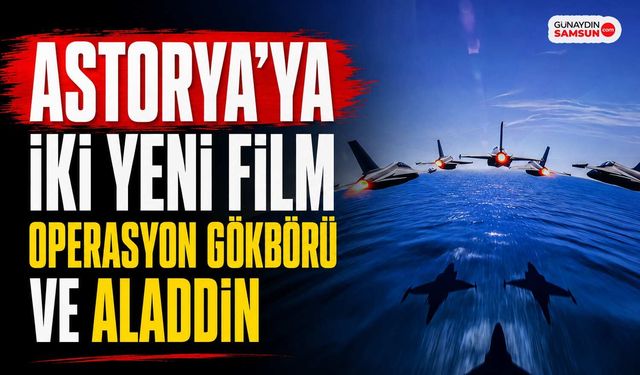 Astorya’ya İki Yeni Film: Operasyon Gökbörü ve Aladdin