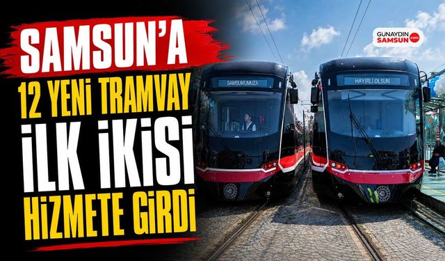 Samsun’da İki Yeni Tramvay Hizmete Girdi