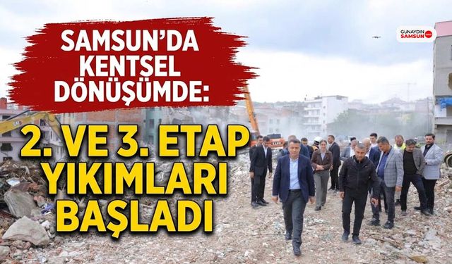 Samsun'da Kentsel Dönüşümde 2. ve 3. Etap Yıkımları Başladı