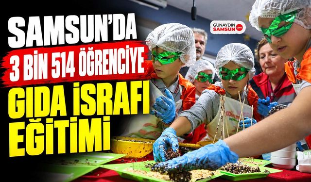 Samsun’da 3 Bin 514 Öğrenciye Gıda İsrafı Eğitimi