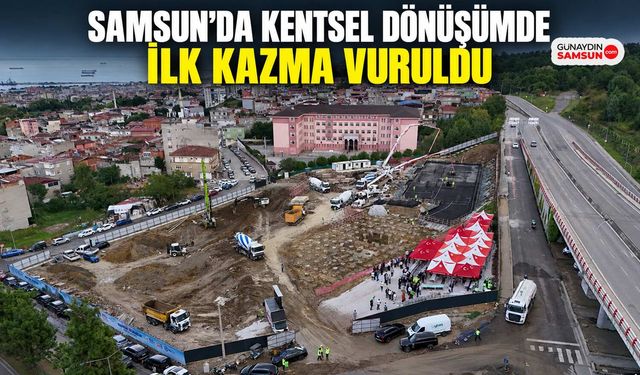 Samsun’da Kentsel Dönüşümde İlk Kazma Vuruldu