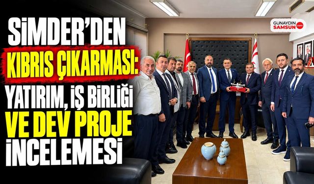 SİMDER’den KKTC’de Yatırım ve İş Birliği Temasları