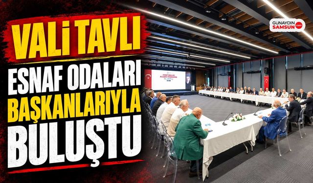 Vali Tavlı Esnaf Odaları Başkanlarıyla Buluştu