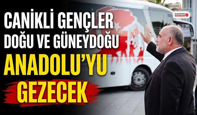 Canikli Gençler Doğu ve Güneydoğu Anadolu'yu Gezecek