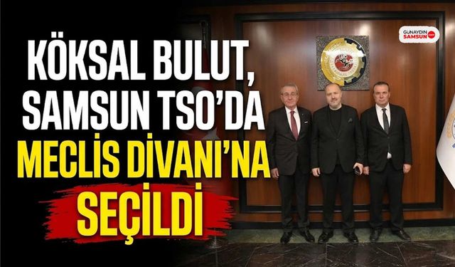Köksal Bulut, Samsun TSO'da Meclis Divanı’na seçildi