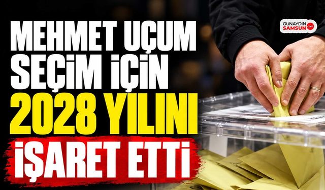 Mehmet Uçum Seçim İçin 2028 Yılını İşaret Etti