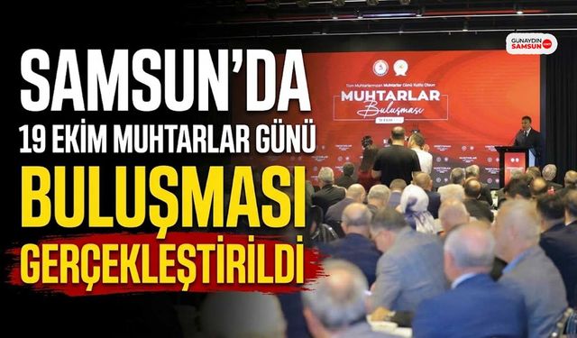 Samsun'da 19 Ekim Muhtarlar Günü Buluşması Gerçekleştirildi