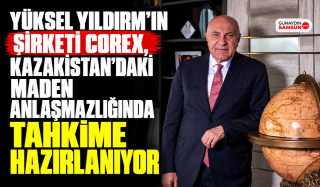Yüksel Yıldırım’ın Şirketi CoreX, Kazakistan’daki Maden Anlaşmazlığında Tahkime Hazırlanıyor
