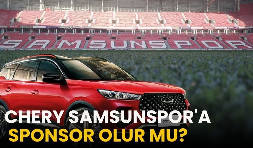 Chery Samsunspor'a Sponsor Olur Mu?