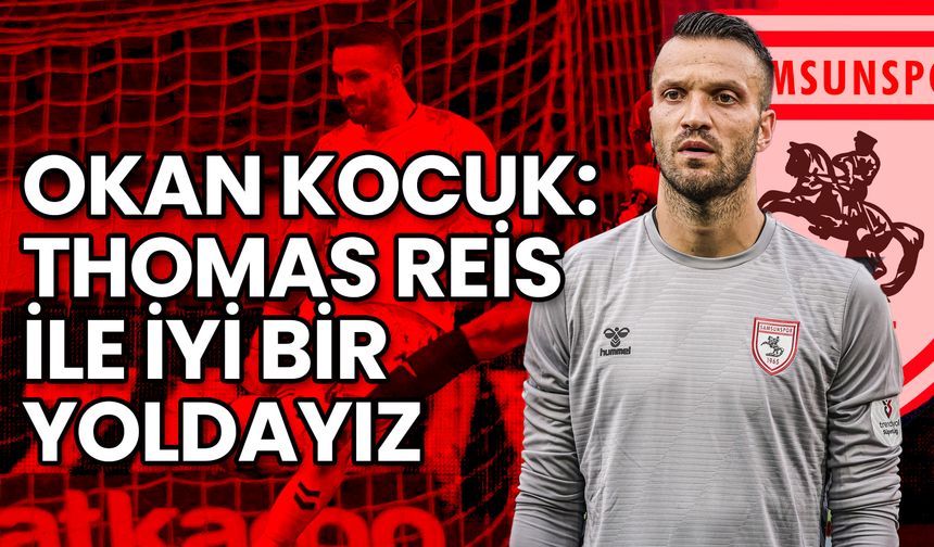 Okan Kocuk: Thomas Reis ile İyi Bir Yoldayız