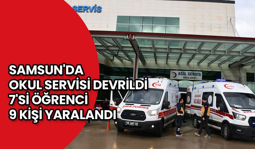 Samsun'da Okul Servisi Devrildi 7'si Öğrenci 9 Kişi Yaralandı