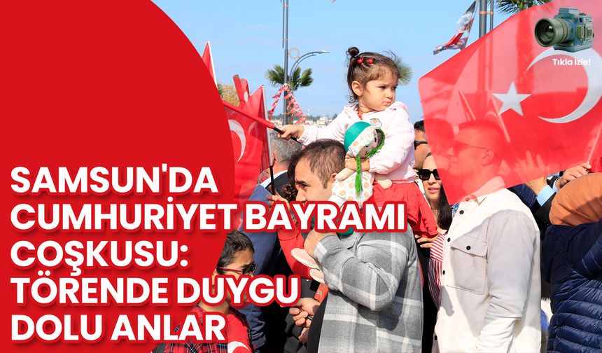 Samsun'da Cumhuriyet Bayramı Coşkusu: Törende Duygu Dolu Anlar