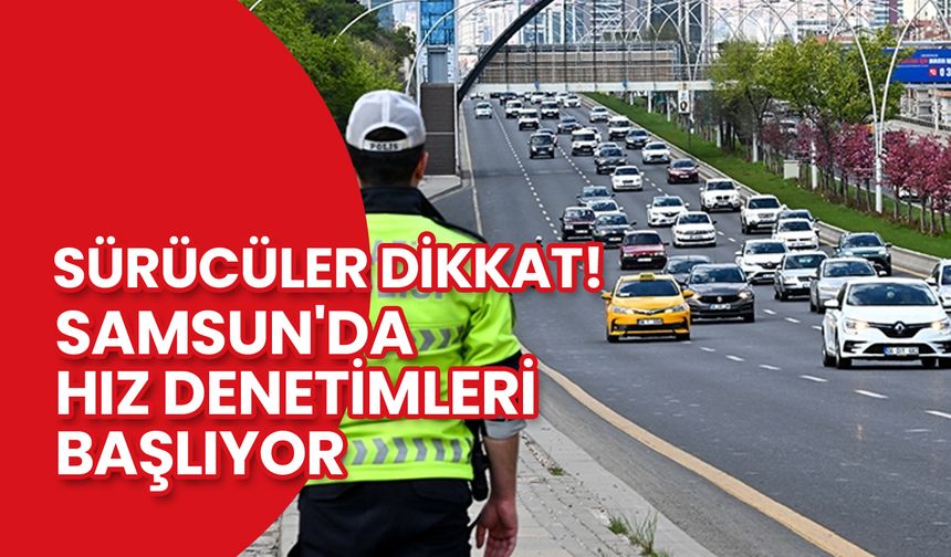 Samsun'da Hız Denetimleri Başlıyor: Sürücüler Dikkat!