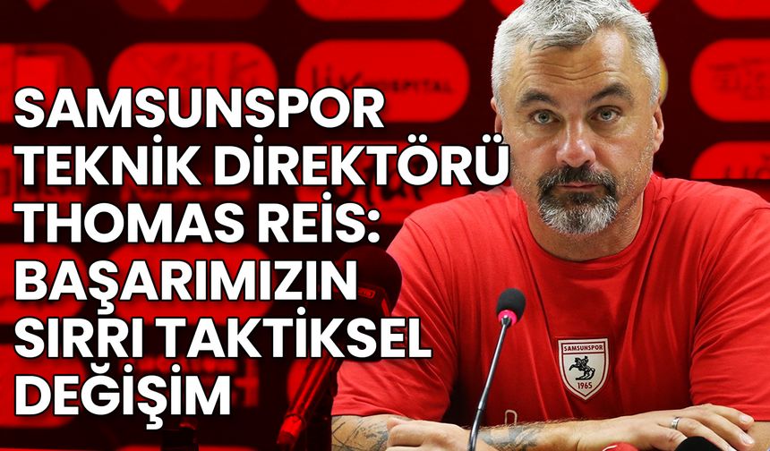 Samsunspor Teknik Direktörü Reis: Başarımızın Sırrı Taktiksel Değişim